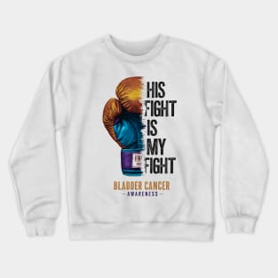 His Fight is my Fight Bladder Cancer Awareness | Motivational quotes Crewneck Sweatshirt